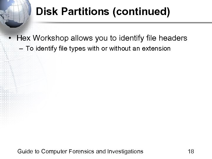 Disk Partitions (continued) • Hex Workshop allows you to identify file headers – To