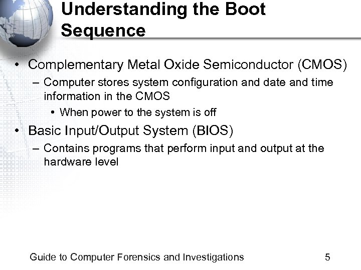 Understanding the Boot Sequence • Complementary Metal Oxide Semiconductor (CMOS) – Computer stores system