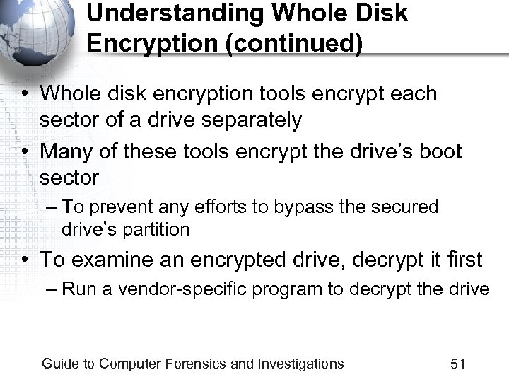 Understanding Whole Disk Encryption (continued) • Whole disk encryption tools encrypt each sector of