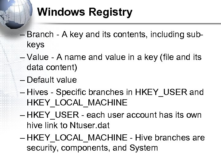 Windows Registry – Branch - A key and its contents, including subkeys – Value