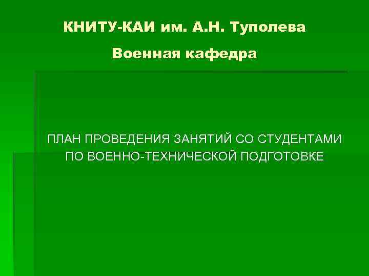 КНИТУ-КАИ им. А. Н. Туполева Военная кафедра ПЛАН ПРОВЕДЕНИЯ ЗАНЯТИЙ СО СТУДЕНТАМИ ПО ВОЕННО-ТЕХНИЧЕСКОЙ