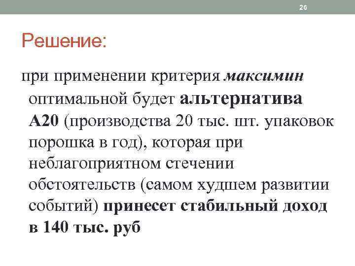 26 Решение: применении критерия максимин оптимальной будет альтернатива А 20 (производства 20 тыс. шт.