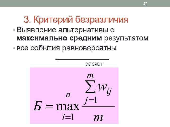 27 3. Критерий безразличия • Выявление альтернативы с максимально средним результатом • все события