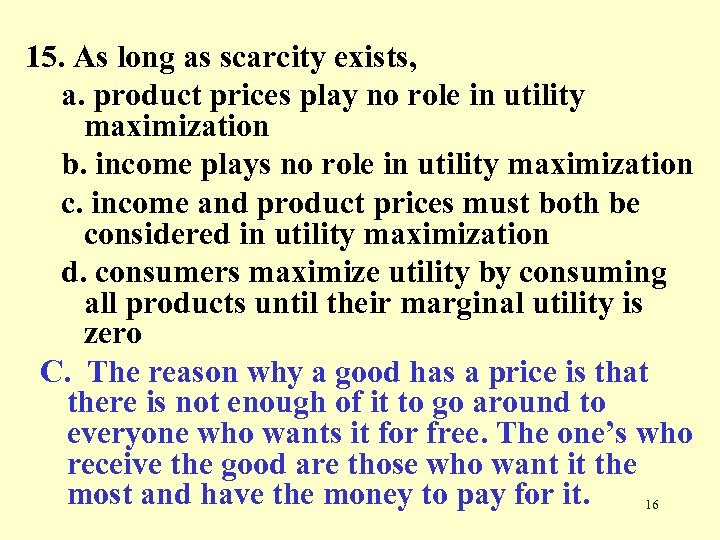 15. As long as scarcity exists, a. product prices play no role in utility