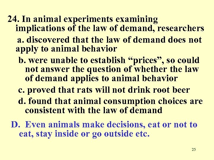 24. In animal experiments examining implications of the law of demand, researchers a. discovered