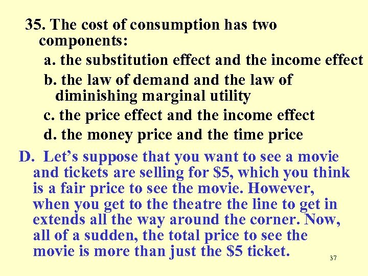 35. The cost of consumption has two components: a. the substitution effect and the