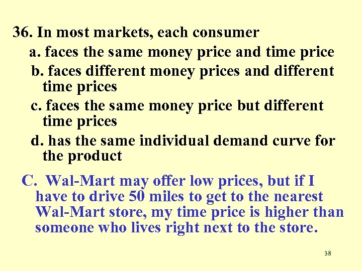 36. In most markets, each consumer a. faces the same money price and time