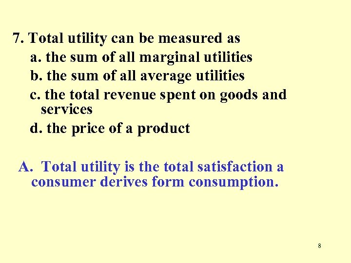 7. Total utility can be measured as a. the sum of all marginal utilities