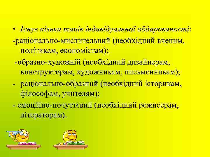  • Існує кілька типів індивідуальної обдарованості: -раціонально-мислительний (необхідний вченим, політикам, економістам); -образно-художній (необхідний
