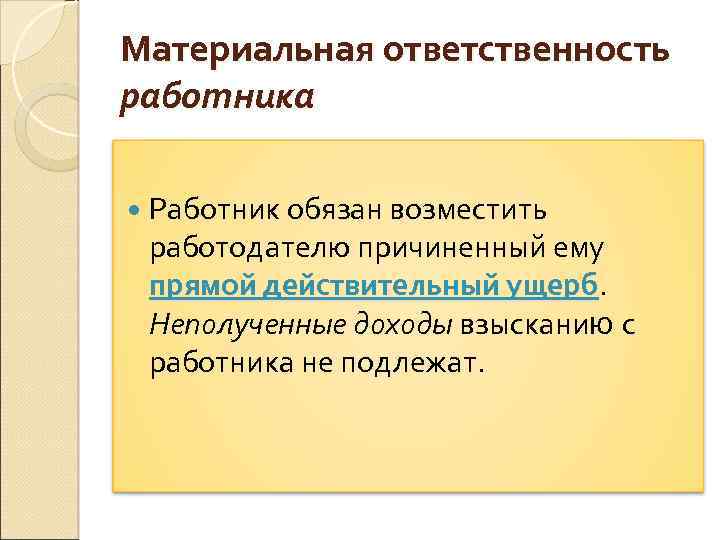 Материальная ответственность работника Работник обязан возместить работодателю причиненный ему прямой действительный ущерб. Неполученные доходы