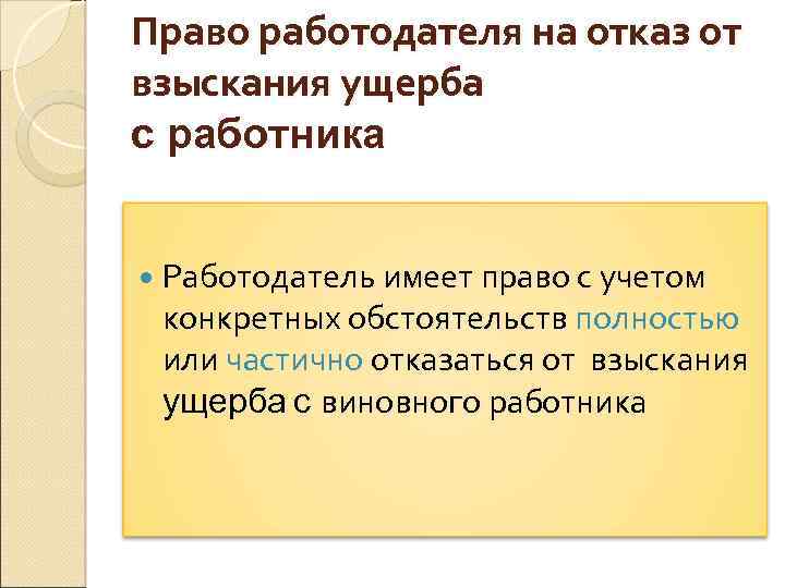 Право работодателя на отказ от взыскания ущерба с работника Работодатель имеет право с учетом