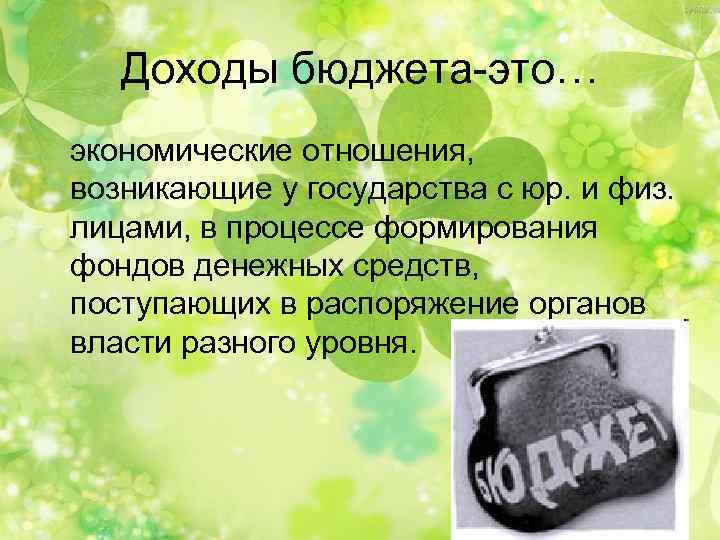 Доходы бюджета-это… экономические отношения, возникающие у государства с юр. и физ. лицами, в процессе
