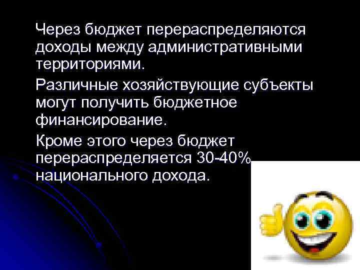 Через бюджет перераспределяются доходы между административными территориями. Различные хозяйствующие субъекты могут получить бюджетное финансирование.