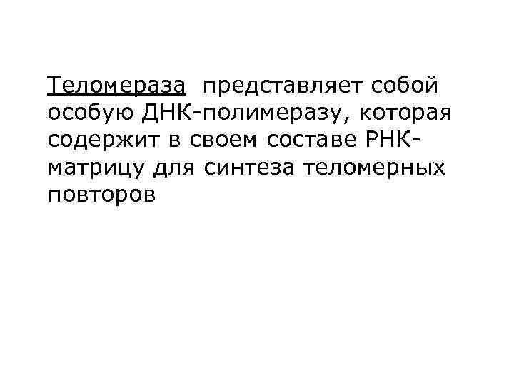 Теломераза представляет собой особую ДНК-полимеразу, которая содержит в своем составе РНКматрицу для синтеза теломерных