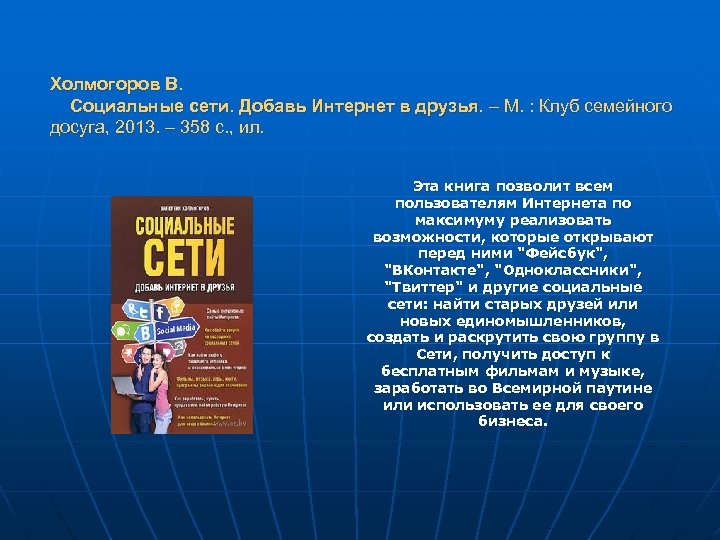 Холмогоров В. Социальные сети. Добавь Интернет в друзья. – М. : Клуб семейного досуга,