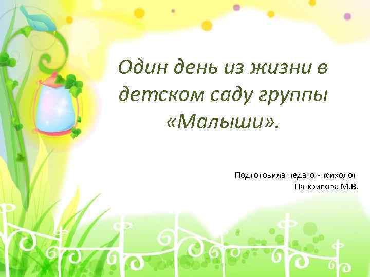 Один день из жизни в детском саду группы «Малыши» . Подготовила педагог-психолог Панфилова М.