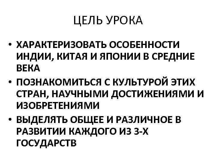 ЦЕЛЬ УРОКА • ХАРАКТЕРИЗОВАТЬ ОСОБЕННОСТИ ИНДИИ, КИТАЯ И ЯПОНИИ В СРЕДНИЕ ВЕКА • ПОЗНАКОМИТЬСЯ