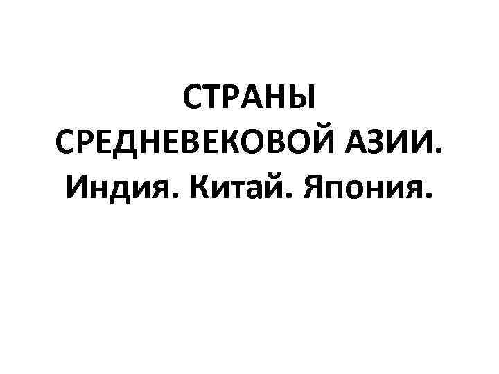 СТРАНЫ СРЕДНЕВЕКОВОЙ АЗИИ. Индия. Китай. Япония. 