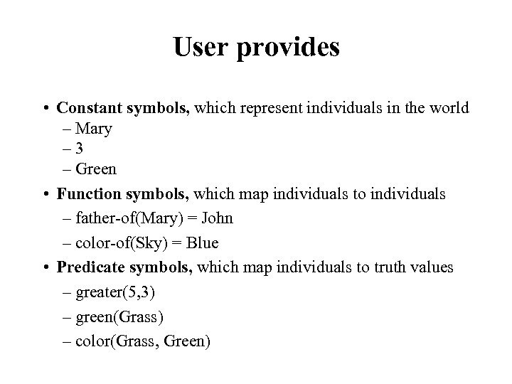 User provides • Constant symbols, which represent individuals in the world – Mary –