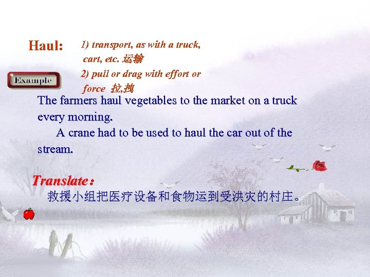 Haul: 1) transport, as with a truck, cart, etc. 运输 2) pull or drag