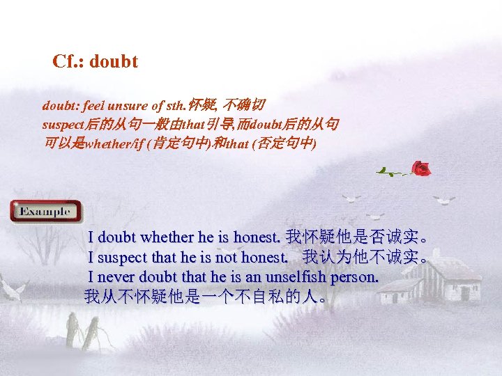 Cf. : doubt: feel unsure of sth. 怀疑, 不确切 suspect后的从句一般由that引导, 而doubt后的从句 可以是whether/if (肯定句中)和that (否定句中)