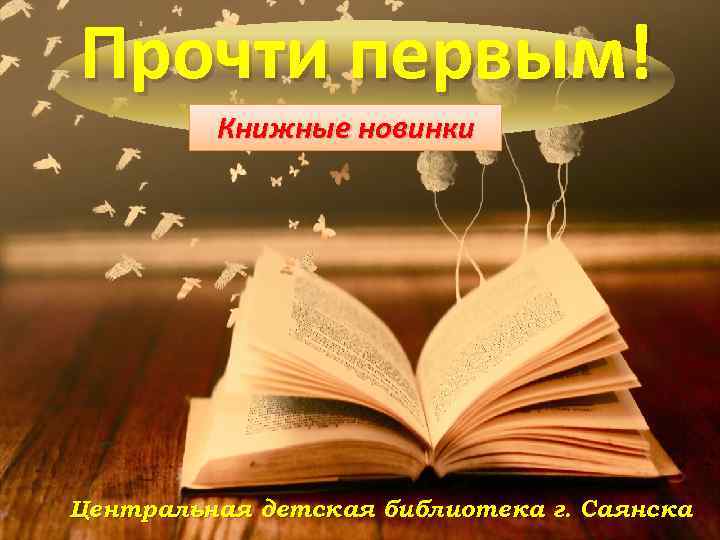 Прочти первым! Книжные новинки Центральная детская библиотека г. Саянска 