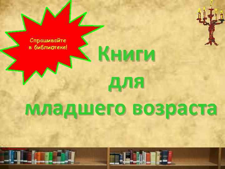 Спрашивайте в библиотеке! Книги для младшего возраста http: //ku 4 mina. ucoz. ru/ 