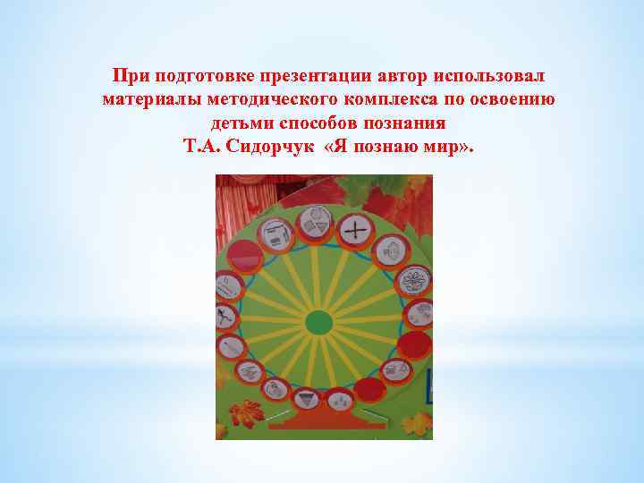 При подготовке презентации автор использовал материалы методического комплекса по освоению детьми способов познания Т.