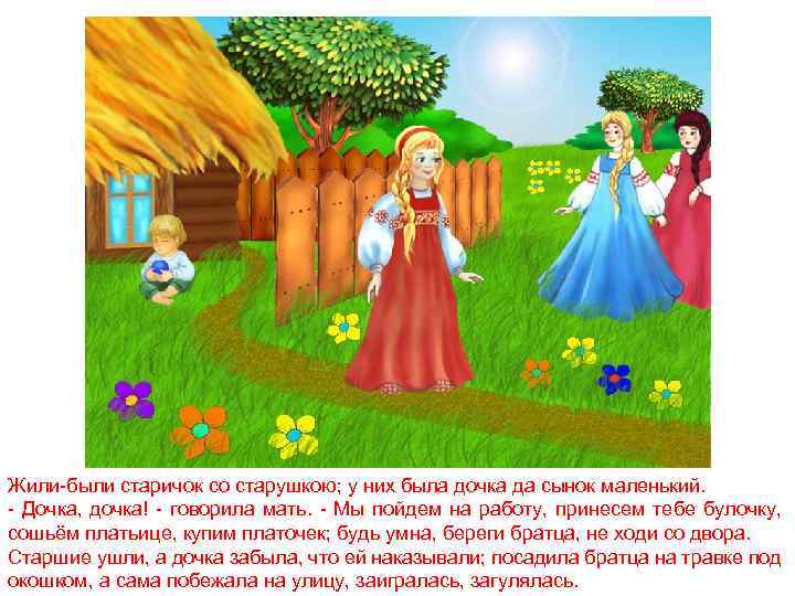Жили-были старичок со старушкою; у них была дочка да сынок маленький. - Дочка, дочка!