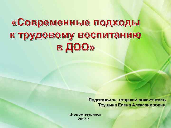  «Современные подходы к трудовому воспитанию в ДОО» Подготовила: старший воспитатель Трушина Елена Александровна