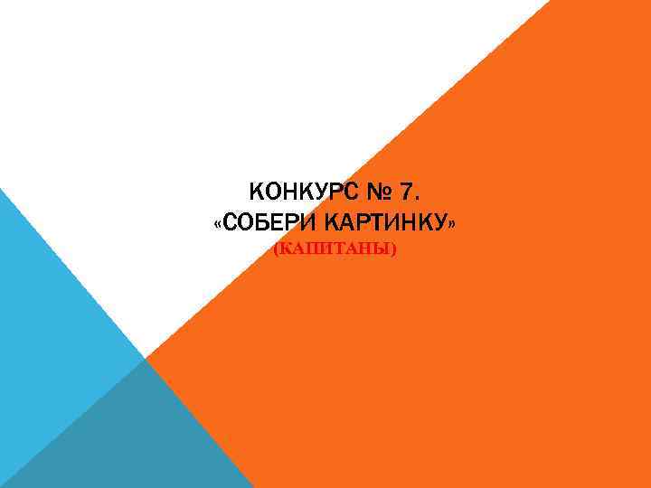 КОНКУРС № 7. «СОБЕРИ КАРТИНКУ» (КАПИТАНЫ) 