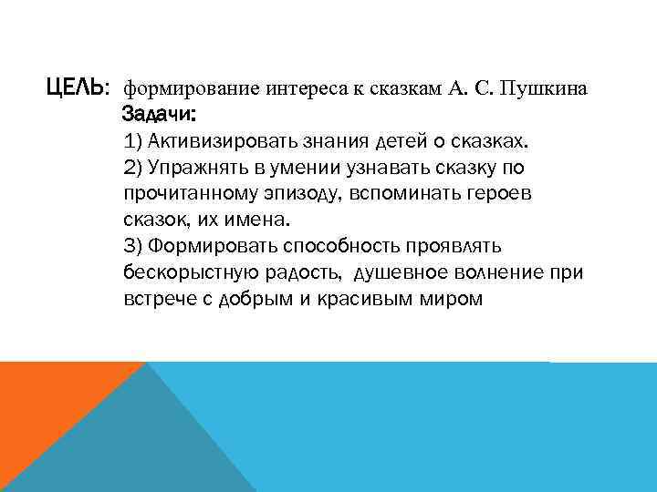 ЦЕЛЬ: формирование интереса к сказкам А. С. Пушкина Задачи: 1) Активизировать знания детей о