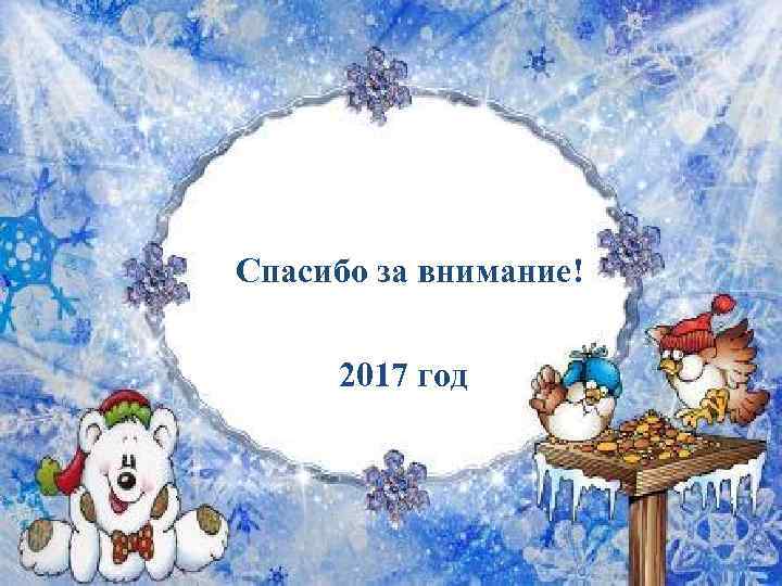 Спасибо за внимание! 2017 год 