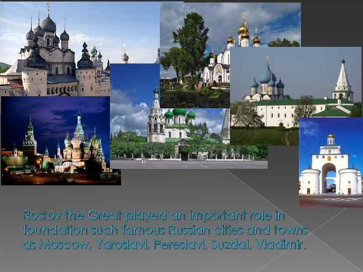 Rostov the Great played an important role in foundation such famous Russian cities and