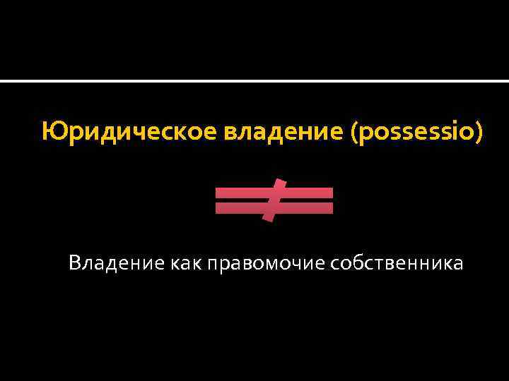 Юридическое владение (possessio) Владение как правомочие собственника 