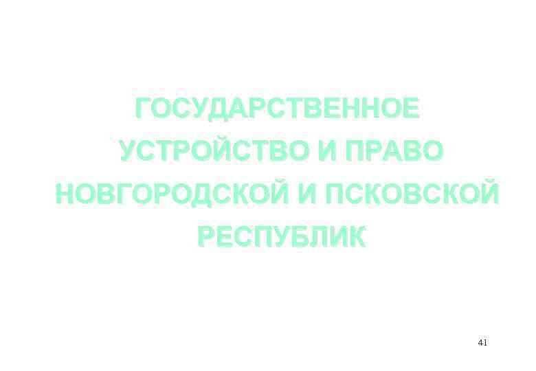 ГОСУДАРСТВЕННОЕ УСТРОЙСТВО И ПРАВО НОВГОРОДСКОЙ И ПСКОВСКОЙ РЕСПУБЛИК 41 