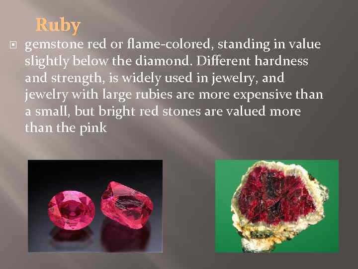 Ruby gemstone red or flame-colored, standing in value slightly below the diamond. Different hardness