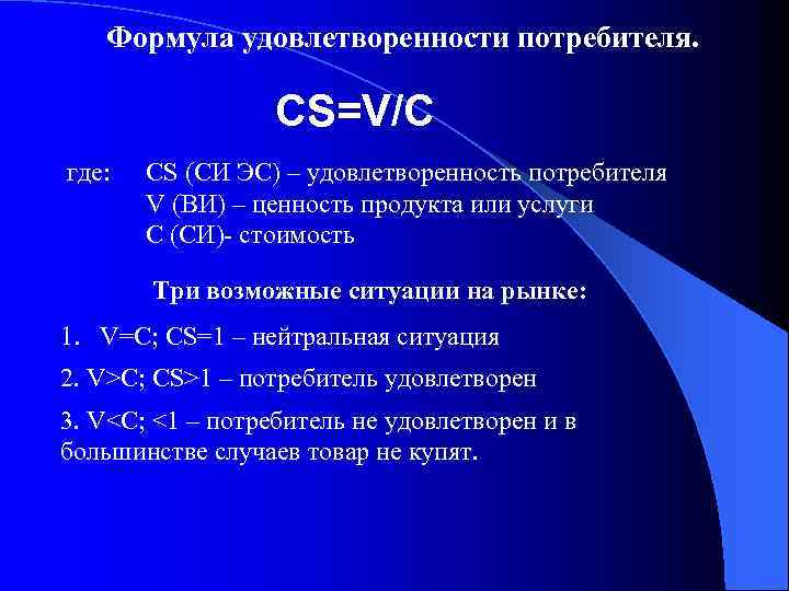 Формула удовлетворенности потребителя. CS=V/C где: CS (СИ ЭС) – удовлетворенность потребителя V (ВИ) –