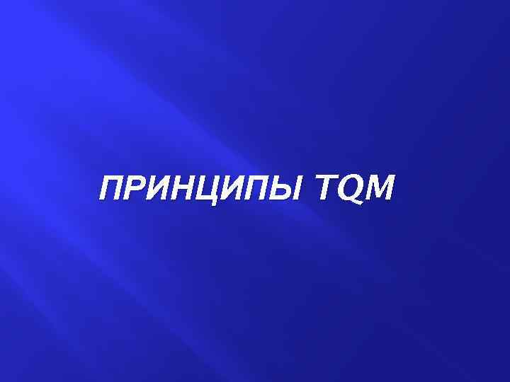 ПРИНЦИПЫ TQM 