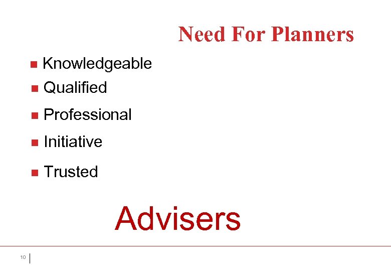 Need For Planners n Knowledgeable n Qualified n Professional n Initiative n Trusted Advisers