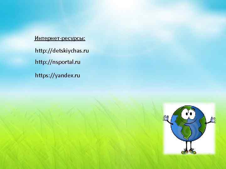 Интернет-ресурсы: http: //detskiychas. ru http: //nsportal. ru https: //yandex. ru 