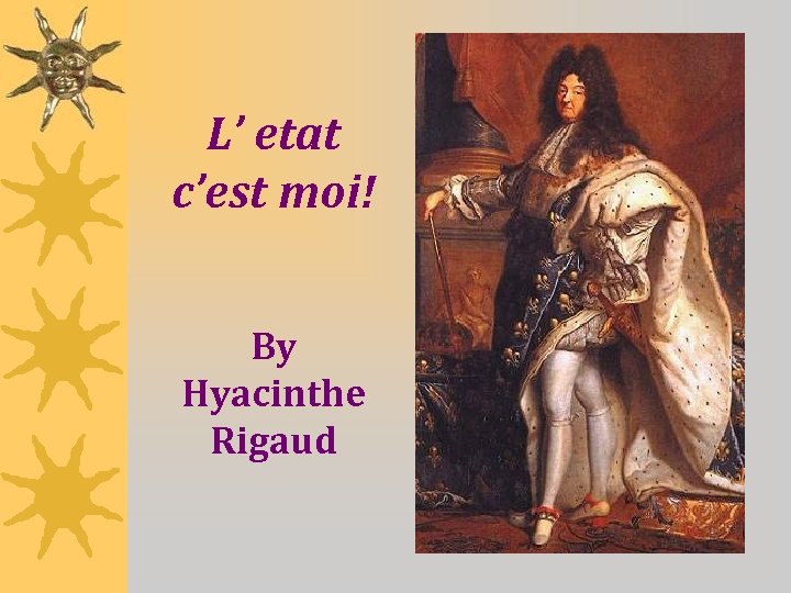 L’ etat c’est moi! By Hyacinthe Rigaud 