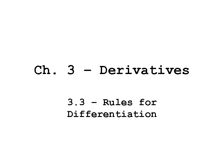 Ch. 3 – Derivatives 3. 3 – Rules for Differentiation 