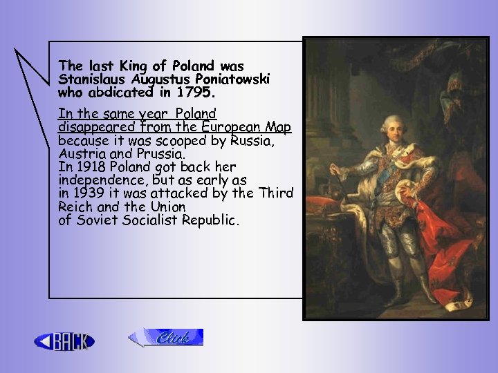 The last King of Poland was Stanislaus Augustus Poniatowski who abdicated in 1795. In