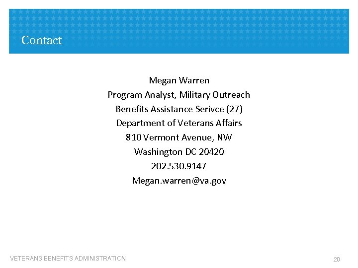 Contact Megan Warren Program Analyst, Military Outreach Benefits Assistance Serivce (27) Department of Veterans