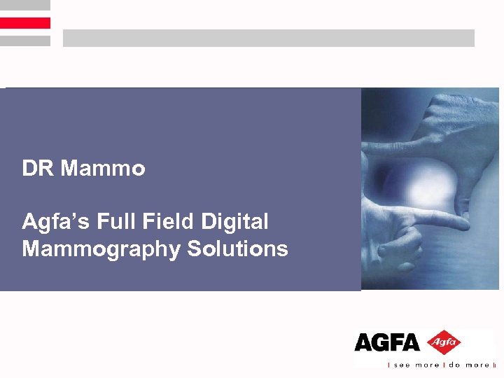 DR Mammo Agfa’s Full Field Digital Mammography Solutions 