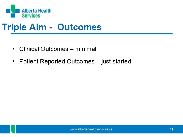 Triple Aim - Outcomes • Clinical Outcomes – minimal • Patient Reported Outcomes –