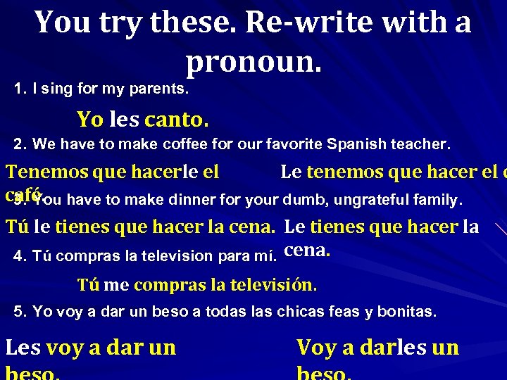 You try these. Re-write with a pronoun. 1. I sing for my parents. Yo