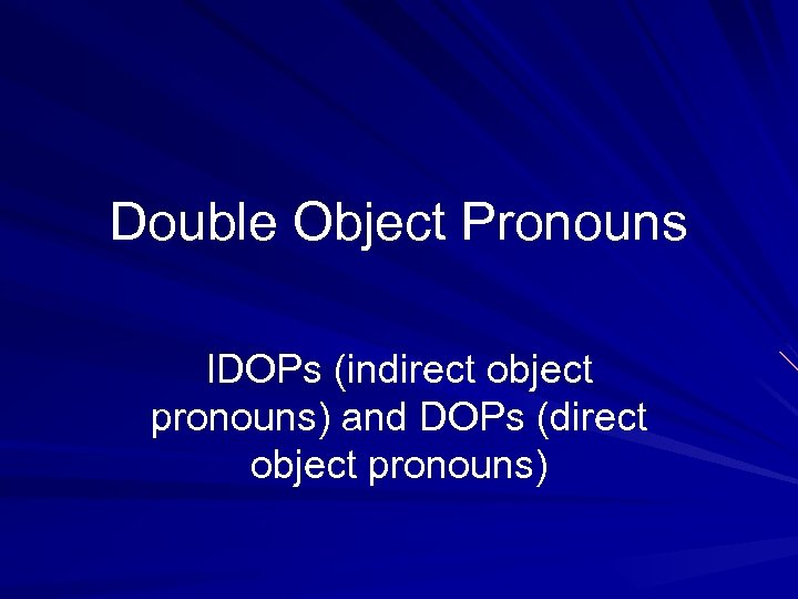 Double Object Pronouns IDOPs (indirect object pronouns) and DOPs (direct object pronouns) 