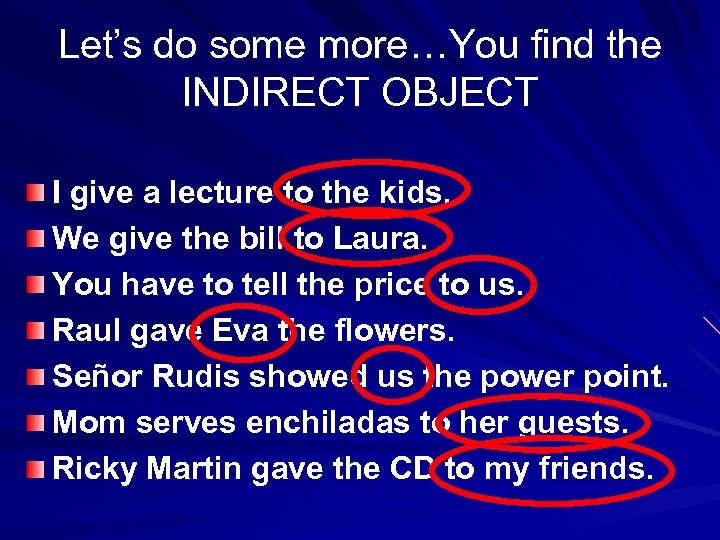 Let’s do some more…You find the INDIRECT OBJECT I give a lecture to the